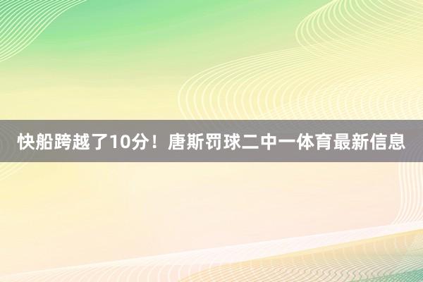 快船跨越了10分！唐斯罚球二中一体育最新信息