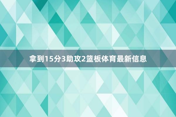 拿到15分3助攻2篮板体育最新信息