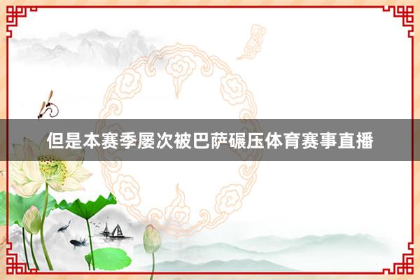 但是本赛季屡次被巴萨碾压体育赛事直播