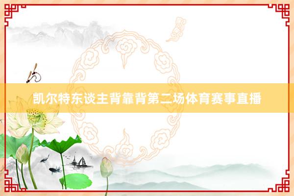 凯尔特东谈主背靠背第二场体育赛事直播