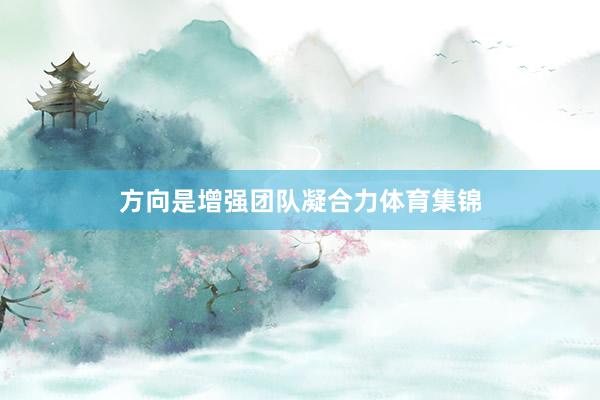 方向是增强团队凝合力体育集锦