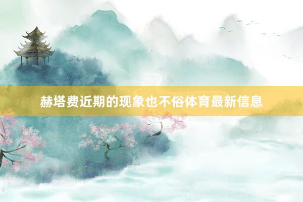 赫塔费近期的现象也不俗体育最新信息