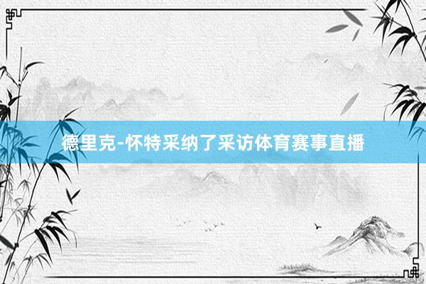 德里克-怀特采纳了采访体育赛事直播