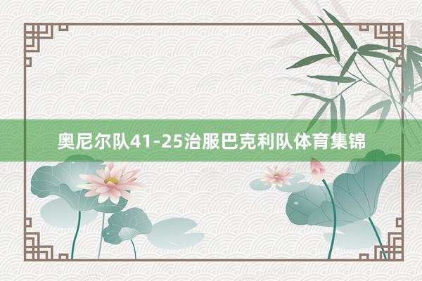 奥尼尔队41-25治服巴克利队体育集锦