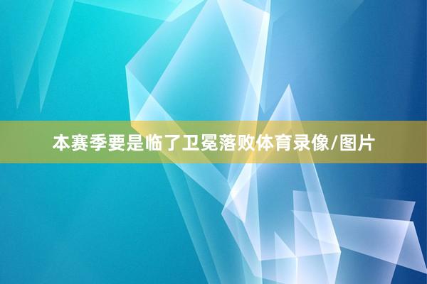 本赛季要是临了卫冕落败体育录像/图片