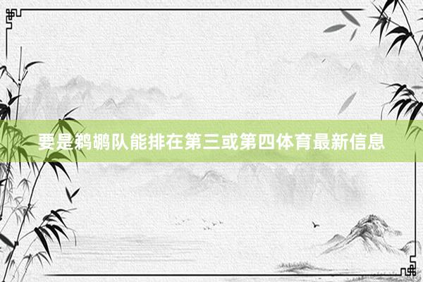 要是鹈鹕队能排在第三或第四体育最新信息