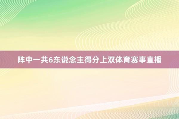 阵中一共6东说念主得分上双体育赛事直播