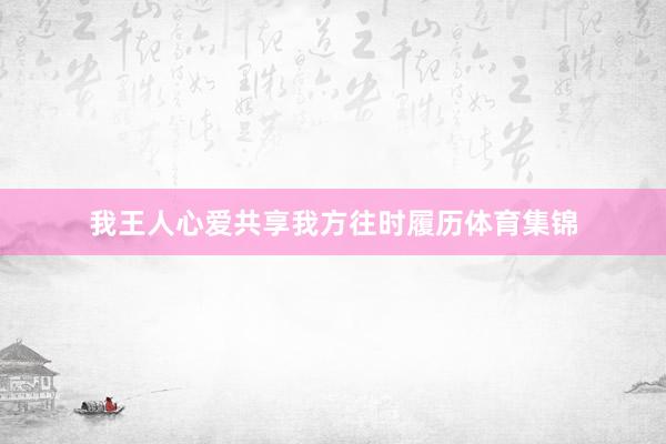 我王人心爱共享我方往时履历体育集锦
