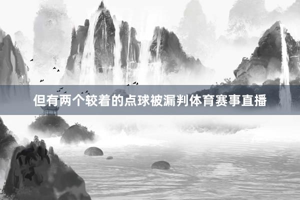 但有两个较着的点球被漏判体育赛事直播