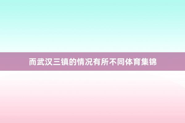而武汉三镇的情况有所不同体育集锦