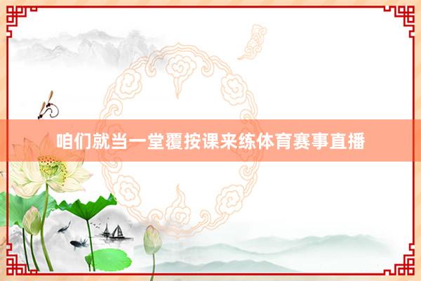 咱们就当一堂覆按课来练体育赛事直播