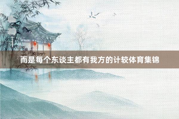 而是每个东谈主都有我方的计较体育集锦