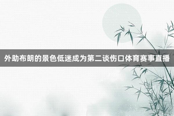 外助布朗的景色低迷成为第二谈伤口体育赛事直播