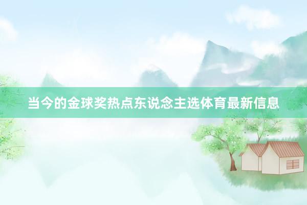 当今的金球奖热点东说念主选体育最新信息