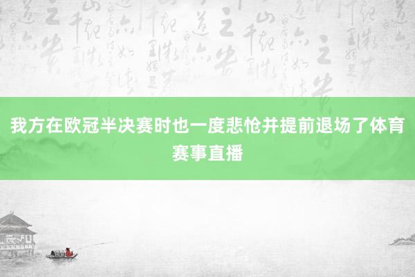 我方在欧冠半决赛时也一度悲怆并提前退场了体育赛事直播
