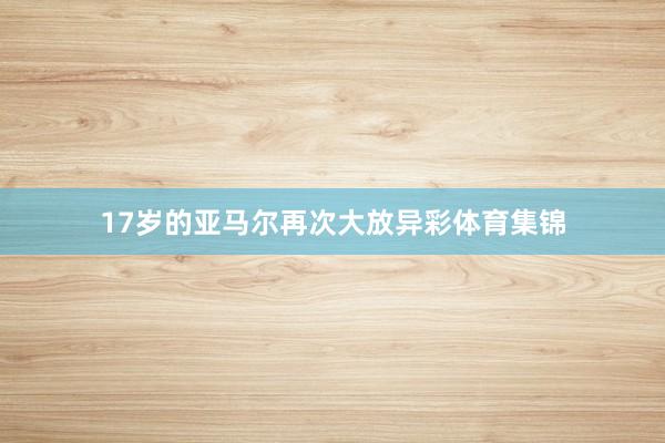 17岁的亚马尔再次大放异彩体育集锦