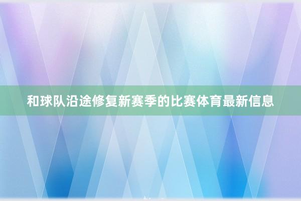和球队沿途修复新赛季的比赛体育最新信息