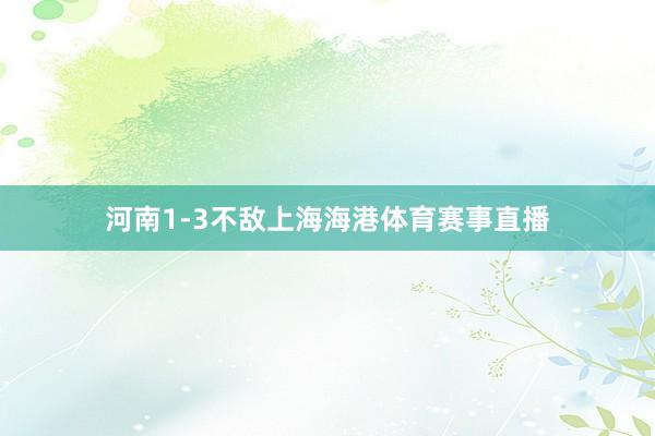 河南1-3不敌上海海港体育赛事直播