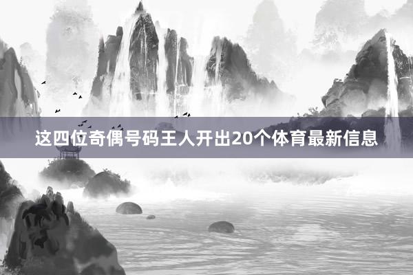 这四位奇偶号码王人开出20个体育最新信息