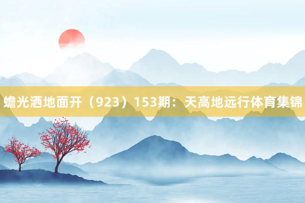 蟾光洒地面开（923）　　153期：天高地远行体育集锦