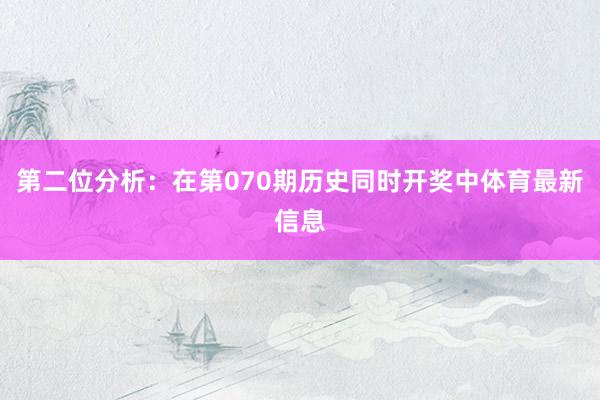 第二位分析：在第070期历史同时开奖中体育最新信息