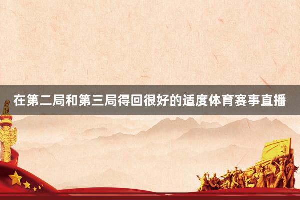 在第二局和第三局得回很好的适度体育赛事直播