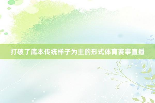 打破了底本传统样子为主的形式体育赛事直播