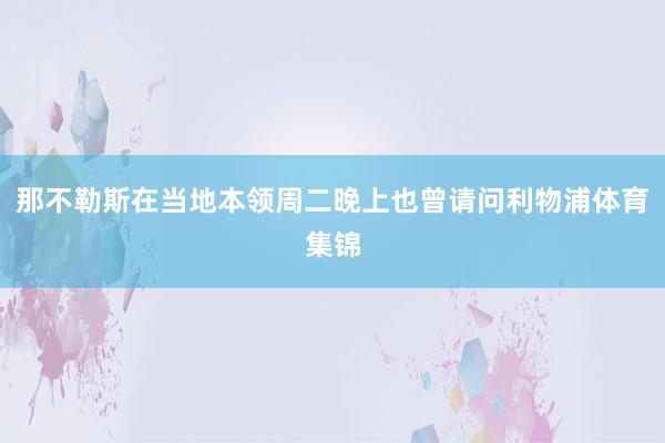 那不勒斯在当地本领周二晚上也曾请问利物浦体育集锦