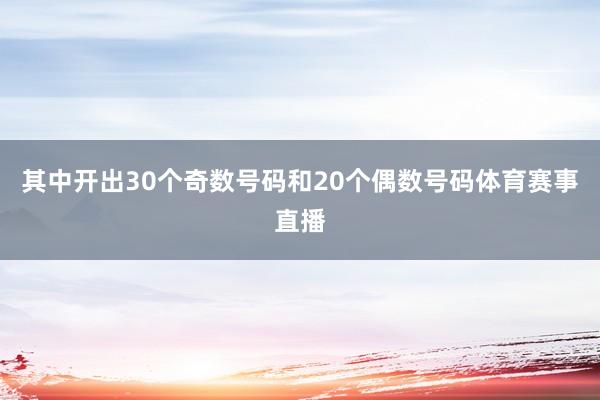 其中开出30个奇数号码和20个偶数号码体育赛事直播