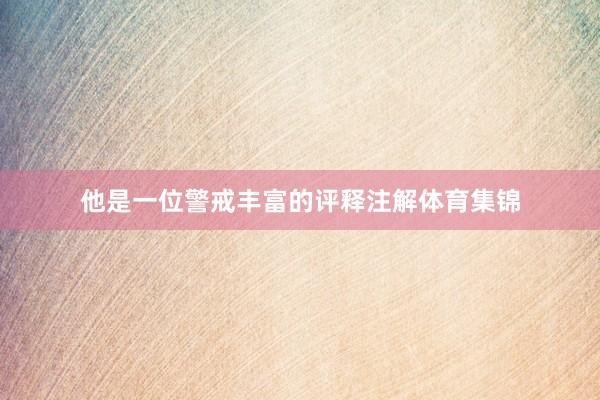 他是一位警戒丰富的评释注解体育集锦