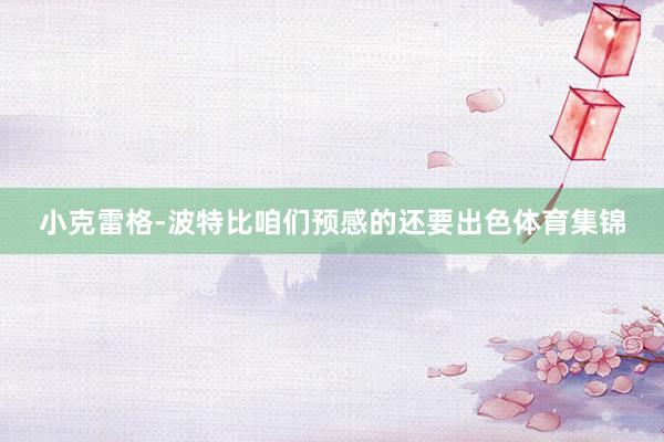 小克雷格-波特比咱们预感的还要出色体育集锦