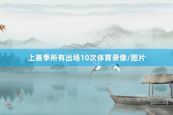 上赛季所有出场10次体育录像/图片