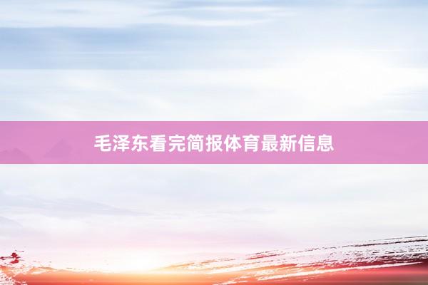 毛泽东看完简报体育最新信息