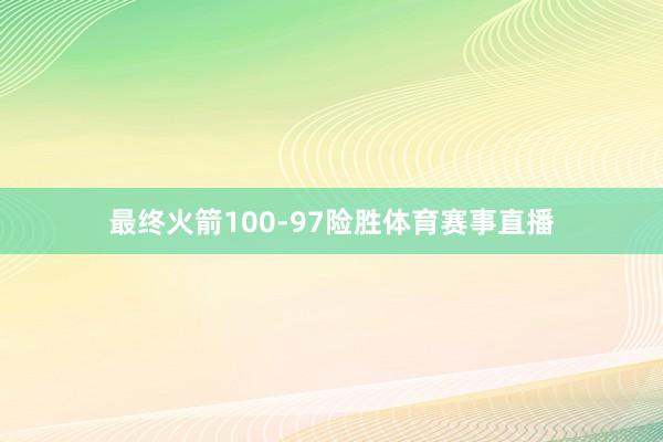最终火箭100-97险胜体育赛事直播