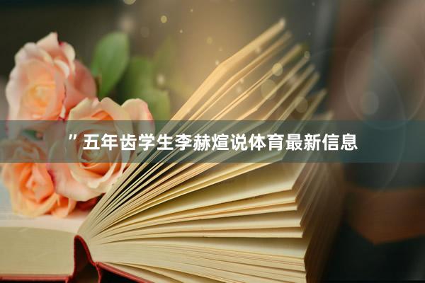 ”五年齿学生李赫煊说体育最新信息