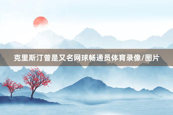 克里斯汀曾是又名网球畅通员体育录像/图片