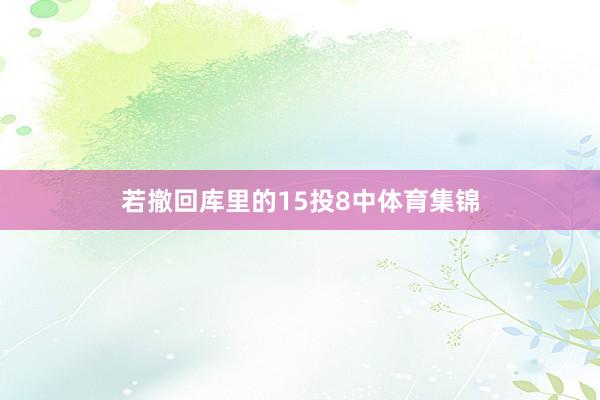 若撤回库里的15投8中体育集锦