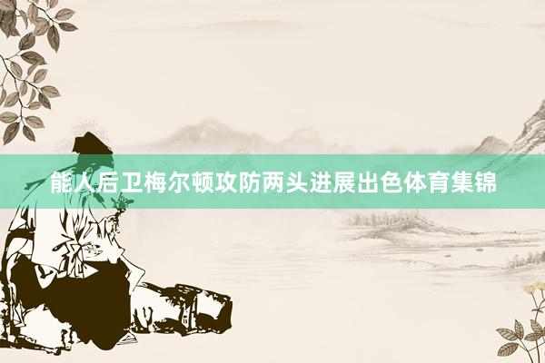 能人后卫梅尔顿攻防两头进展出色体育集锦