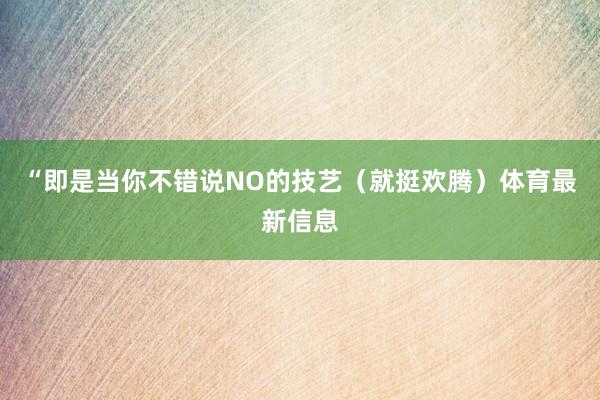 “即是当你不错说NO的技艺(就挺欢腾)体育最新信息