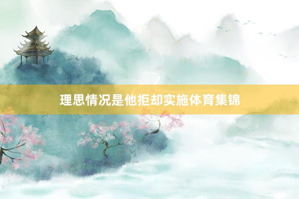理思情况是他拒却实施体育集锦
